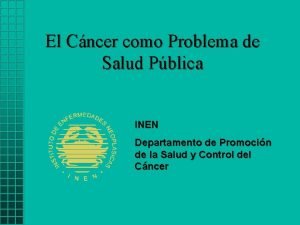 El Cncer como Problema de Salud Pblica INEN