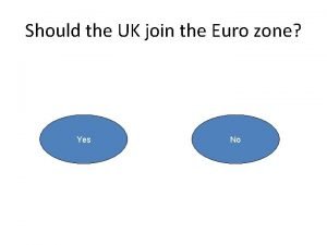 Should the UK join the Euro zone Yes