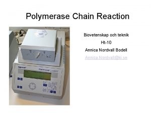 Polymerase Chain Reaction Biovetenskap och teknik Ht10 Annica