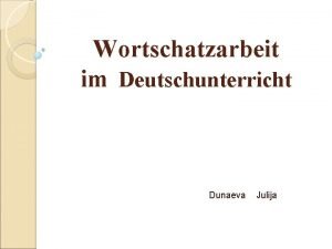 Wortschatzarbeit im Deutschunterricht Dunaeva Julija Wortschatz auch Vokabular