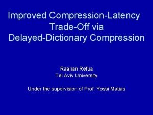 Improved CompressionLatency TradeOff via DelayedDictionary Compression Raanan Refua
