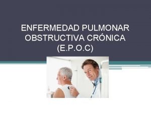 ENFERMEDAD PULMONAR OBSTRUCTIVA CRNICA E P O C