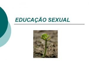 EDUCAO SEXUAL Roteiro 1 Motivos para se falar