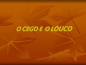 O CEGO E O LOUCO APRESENTAO Encenar o