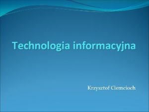 Technologia informacyjna Krzysztof Ciemcioch Technologia informacyjna TI ang