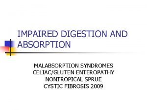 IMPAIRED DIGESTION AND ABSORPTION MALABSORPTION SYNDROMES CELIACGLUTEN ENTEROPATHY