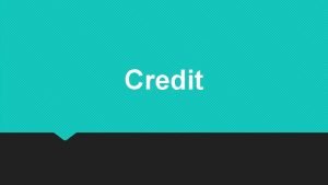 Credit What is credit Credit is money that