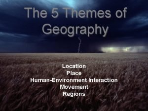 The 5 Themes of Geography Location Place HumanEnvironment