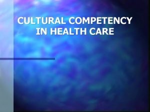 CULTURAL COMPETENCY IN HEALTH CARE Cultural Definitions Race