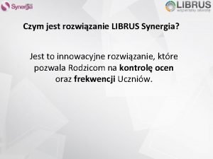 Czym jest rozwizanie LIBRUS Synergia Jest to innowacyjne