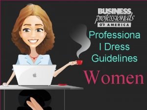 Professiona l Dress Guidelines Women Professional appearance is