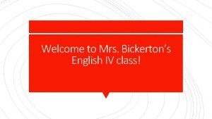 Welcome to Mrs Bickertons English IV class Welcome