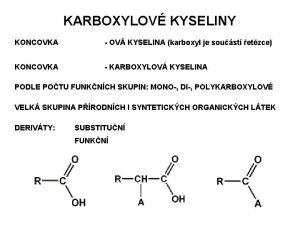 KARBOXYLOV KYSELINY KONCOVKA OV KYSELINA karboxyl je soust