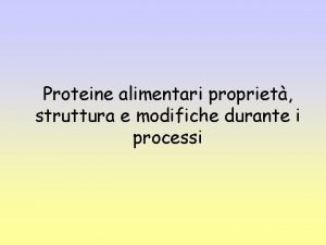 Proteine alimentari propriet struttura e modifiche durante i