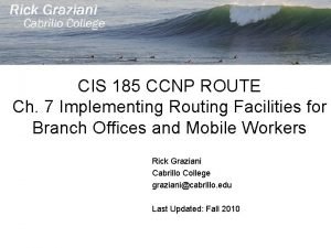 CIS 185 CCNP ROUTE Ch 7 Implementing Routing