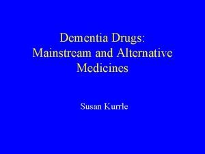 Dementia Drugs Mainstream and Alternative Medicines Susan Kurrle