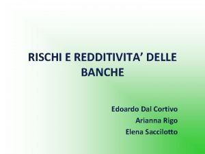 RISCHI E REDDITIVITA DELLE BANCHE Edoardo Dal Cortivo