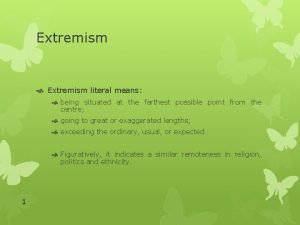 Extremism literal means being situated at the farthest