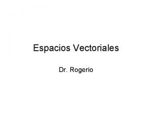 Espacios Vectoriales Dr Rogerio Casi todas las matemticas