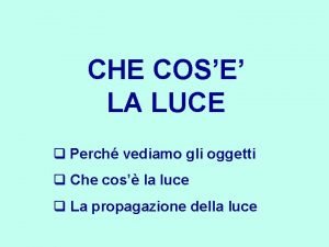 CHE COSE LA LUCE q Perch vediamo gli