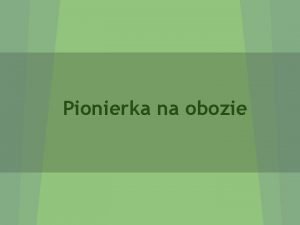 Pionierka na obozie Poprzez pionierk moemy w naszych