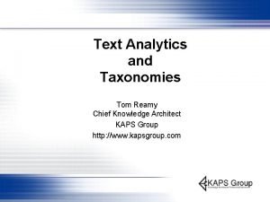 Text Analytics and Taxonomies Tom Reamy Chief Knowledge
