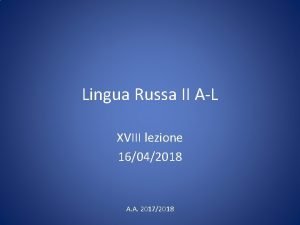 Lingua Russa II AL XVIII lezione 16042018 A