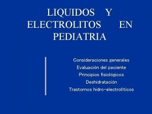 LIQUIDOS Y ELECTROLITOS EN PEDIATRIA Consideraciones generales Evaluacin