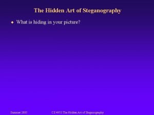 The Hidden Art of Steganography What is hiding