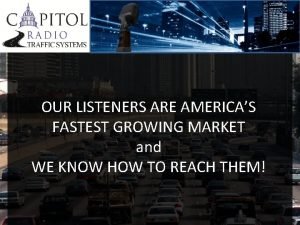 OUR LISTENERS ARE AMERICAS FASTEST GROWING MARKET and