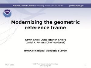 Modernizing the geometric reference frame Kevin Choi CORS