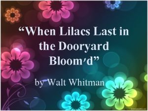 When lilacs last in the dooryard bloom