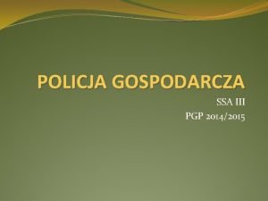 POLICJA GOSPODARCZA SSA III PGP 20142015 Zadania funkcje