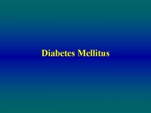 Diabetes Mellitus Diabetes Mellitus Definition A multisystem disease