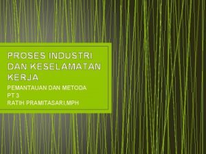 PROSES INDUSTRI DAN KESELAMATAN KERJA PEMANTAUAN DAN METODA