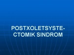 POSTXOLETSYSTECTOMIK SINDROM TARIHIY MALUMOTLAR n n n Ochiq