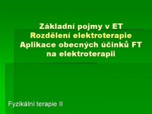 Zkladn pojmy v ET Rozdlen elektroterapie Aplikace obecnch