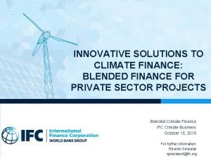 INNOVATIVE SOLUTIONS TO CLIMATE FINANCE BLENDED FINANCE FOR