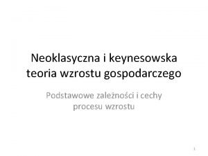 Neoklasyczna i keynesowska teoria wzrostu gospodarczego Podstawowe zalenoci