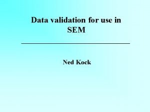 Data validation for use in SEM Ned Kock