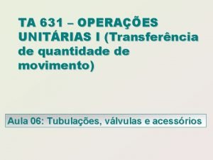 TA 631 OPERAES UNITRIAS I Transferncia de quantidade