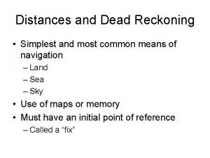 Distances and Dead Reckoning Simplest and most common