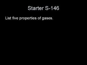 Starter S146 List five properties of gases Chapter