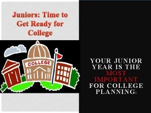 Juniors Time to Get Ready for College YOUR