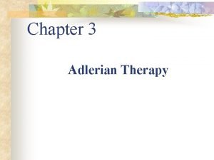 Chapter 3 Adlerian Therapy Adlerian Theory n n