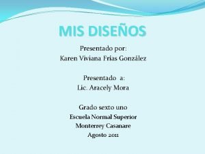 MIS DISEOS Presentado por Karen Viviana Fras Gonzlez