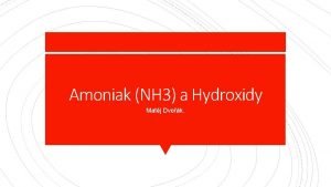 Amoniak NH 3 a Hydroxidy Matj Dvok Amoniak