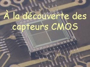 la dcouverte des capteurs CMOS 1 Un capteur