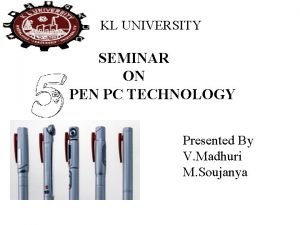 KL UNIVERSITY SEMINAR ON PEN PC TECHNOLOGY Presented