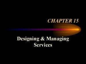 CHAPTER 15 Designing Managing Services NOTION OF A
